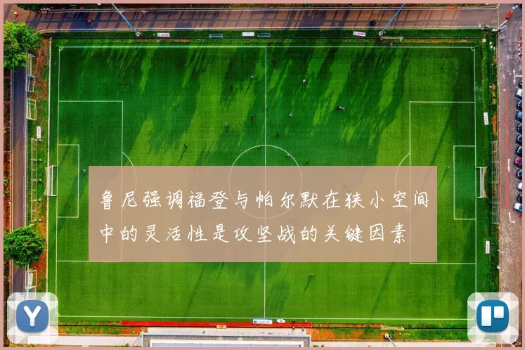 鲁尼强调福登与帕尔默在狭小空间中的灵活性是攻坚战的关键因素