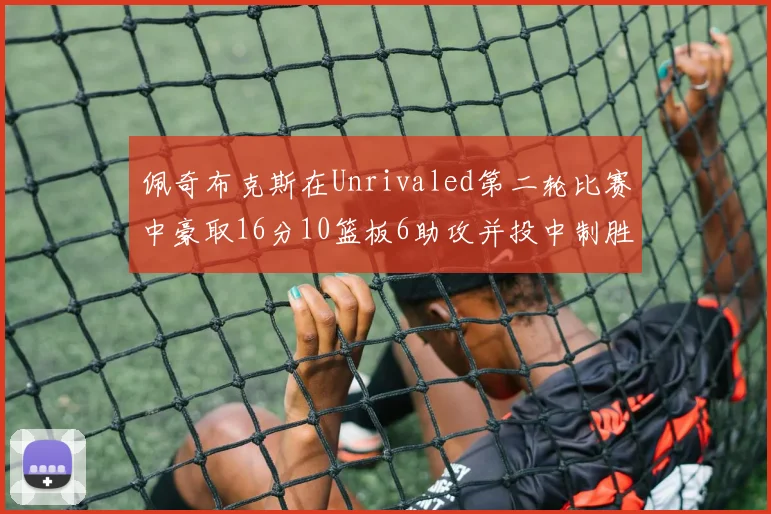 佩奇布克斯在Unrivaled第二轮比赛中豪取16分10篮板6助攻并投中制胜球